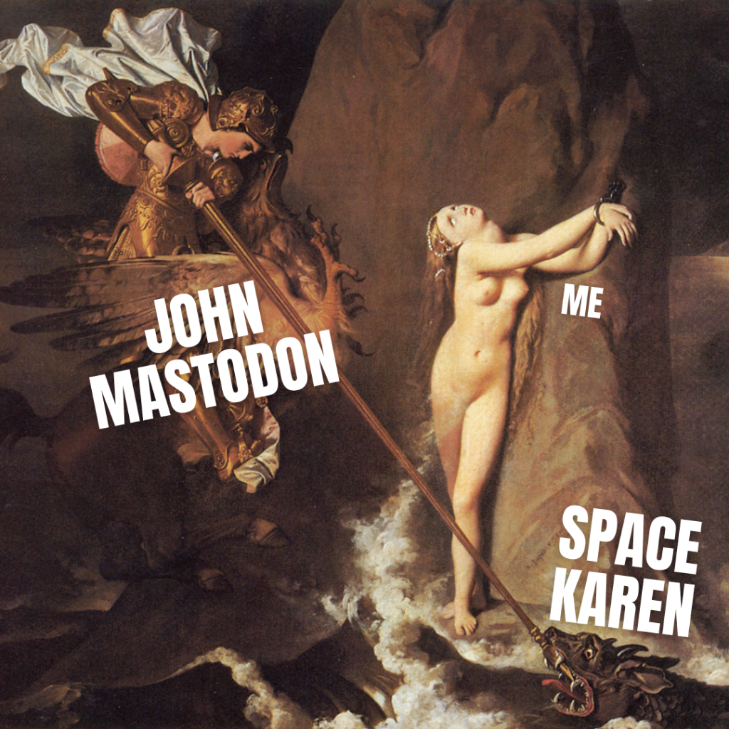 Meme based on the painting "Ruggiero Freeing Angelica" by Ingres. The knight is "John Mastodon", the dragon is "Space Karen" and the damsel in distress is "Me".