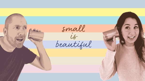 Laura and I with tin can telephones to our ears in front of a background of pastel colour streaks. Text reads “Small is beautiful” is cursive.