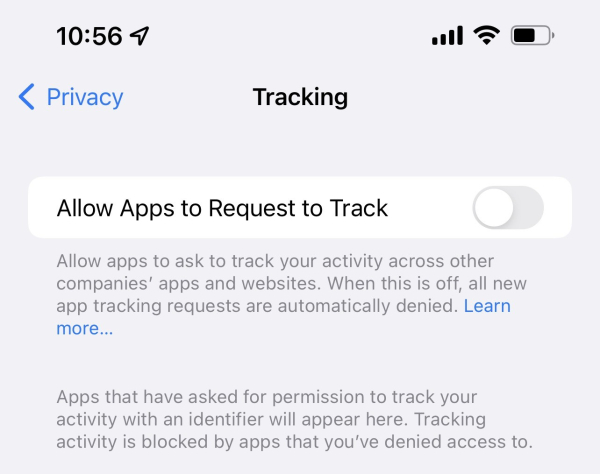 Explanation of a feature in an iOS Settings screen: Allow apps to ask to track your activity across other
companies' apps and websites. When this is off, all new app tracking requests are automatically denied.