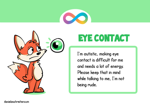 A comic fox is looking at a big and scary eye, he is stressed. The text says: Eye Contact: I‘m autistic, making eye contact is difficult for me and needs a lot of energy. Please keep that in mind while talking to me, I‘m not being rude.