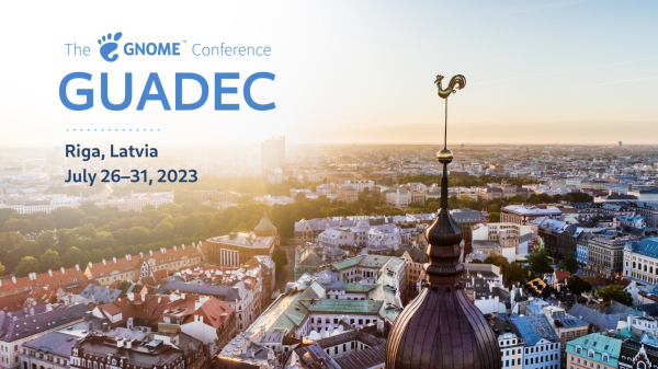 The GNOME conference GUADEC. Riga, Latvia, July 26-31, 2023