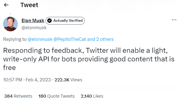 A screenshot of a tweet from Elon Musk:

Responding to feedback, Twitter will enable a light, write-only API for bots providing good content that is free
