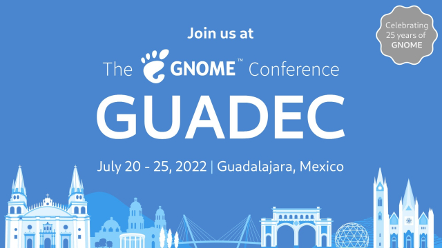 Join us at GUADEC July 20-25, 2022 in Guadalajara, Mexico. Celebrating 25 years of GNOME.