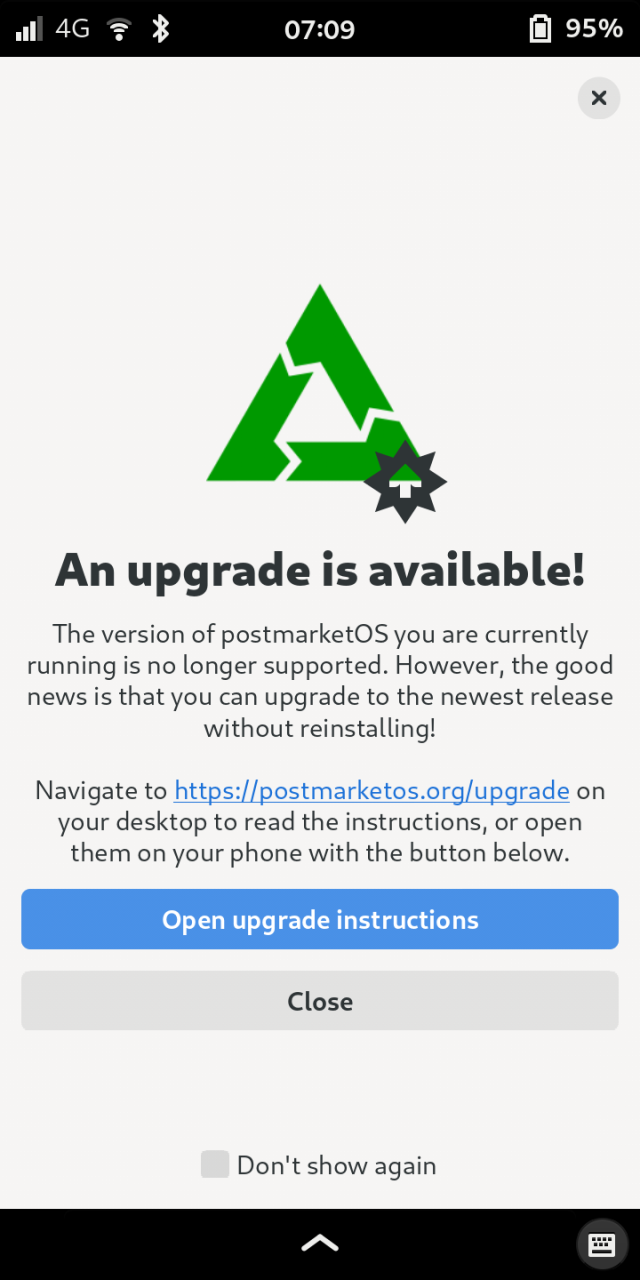 Updater for PostmarketOS.  "An upgrade is available!  The version of postmarketOS you are currently running is no longer supported. However, the good news is that you can upgrade to the newest release without reinstalling!  Navigate to https://postmarketos.org/upgrade on your desktop to read the instructions, or open them on your phone with the button below."