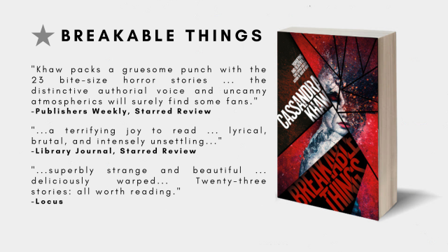 Promo for Casandra Khaw's collection "Breakable Things" with blurbs from Publishers Weekly, Library Journal, and Locus.