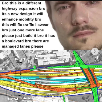 Photo of an addicted young man, over the plans for a new spaghetti junction. He says "Bro this is a different highway expansion bro it's a new design it will enhance mobility bro this will fix traffic, I swear bro just one more lane please just build it bro it has a boulevard bro there are managed lanes please" 