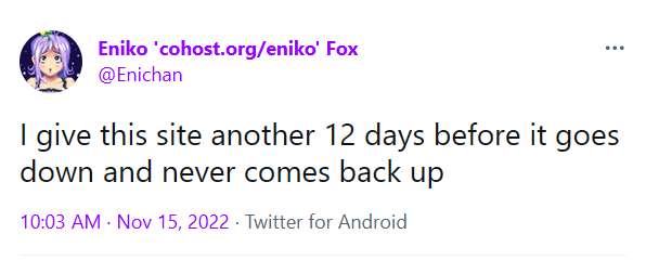 @Enichan
I give this site another 12 days before it goes down and never comes back up
10:03 AM · Nov 15, 2022