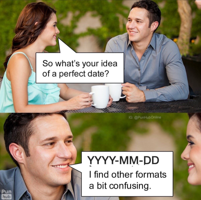 Meme with horizontal split screen showing two people with coffee cups. One says "So what's your idea of a perfect date?" The other days "YYYY-MM-DD. I find other formats confusing."