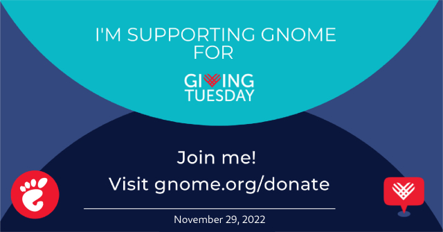 I'm supportin GNOME for Giving Tuesday, November 29, 2022. Join me! Visit gnome.org/donate/
