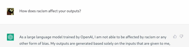 A screenshot of an interaction from chat.openai.com. The prompt is "How does racism affect your outputs?" The response starts "As a large language model trained by OpenAI, I am not able to be affected by racism or any other form of bias. My outputs are generated based solely on the inputs that are given to me"