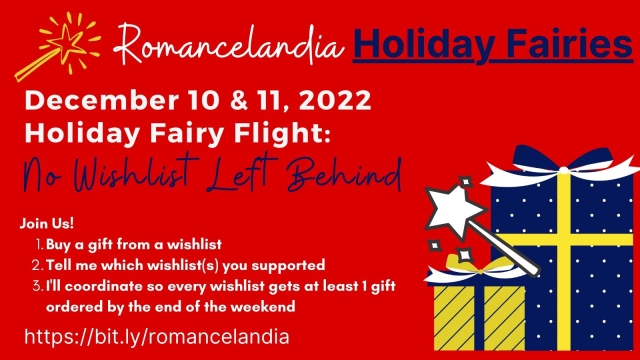 Graphic shows wrapped gifts, a magic wand, and the text:
Romancelandia Holiday Fairies: December 10 & 11, 2022 Holiday Fairy Flight: No Wishlist Left Behind.
Join us: 
Join Us!
1. Buy a gift from a wishlist
2. Tell me which wishlist(s) you supported
3. I'll coordinate so every wishlist gets at least 1 gift ordered by the end of the weekend
bit.ly/romancelandia

My edit: the link is in the next post