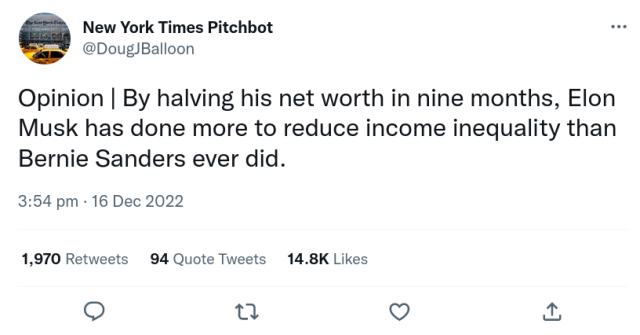 New York Times Pitchbot
@DougJBalloon

Opinion | By halving his net worth in nine months, Elon Musk has done more to reduce income inequality than Bernie Sanders ever did.