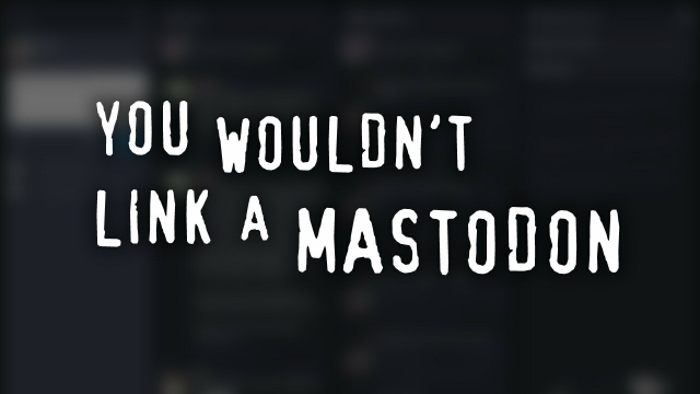 You wouldn't link a Mastodon