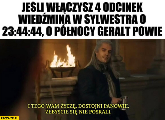 Mem z Geraltem z "Wiedźmina" (serialu Netflixa) z tekstem: "Jeśli włączysz 4. odcinek Wiedźmina w Sylwestra o 23:44:44, o północy Geralt powie: 'I tego Wam życzę, dostojni panowie, żebyście się nie posrali'".