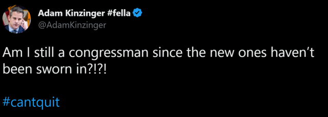 Tweet by former Rep Kinzinger

"Am I still a congressman since the new ones haven’t been sworn in?!?! #cantquit"
