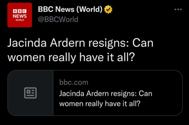 BBC World News headline: "Jacinda Ardern resigns: can women really have it all?"