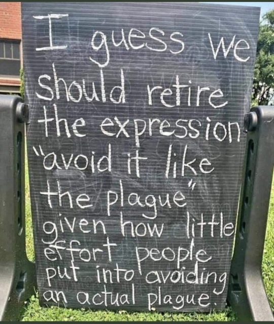 Sign that reads: 
I guess we should retire the expression "avoid it like the plague"  given how little effort people put into avoiding an actual plague.