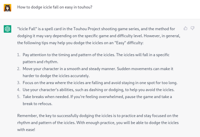 Q: How to dodge icicle fall on easy in touhou?

A: "Icicle Fall" is a spell card in the Touhou Project shooting game series, and the method for dodging it may vary depending on the specific game and difficulty level. However, in general, the following tips may help you dodge the icicles on an "Easy" difficulty:

1. Pay attention to the timing and pattern of the icicles. The icicles will fall in a specific pattern and rhythm.
2. Move your character in a smooth and steady manner. Sudden movements can make it harder to dodge the icicles accurately.
3. Focus on the area where the icicles are falling and avoid staying in one spot for too long.
4. Use your character's abilities, such as dashing or dodging, to help you avoid the icicles.
5. Take breaks when needed. If you're feeling overwhelmed, pause the game and take a break to refocus.

Remember, the key to successfully dodging the icicles is to practice and stay focused on the rhythm and pattern of the icicles. With enough practice, you will be able to dodge the icicles with ease!