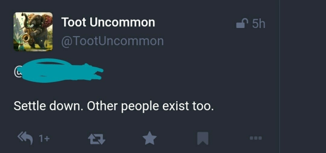 Toot Uncommons replies: "Settle down. Other people exist too."