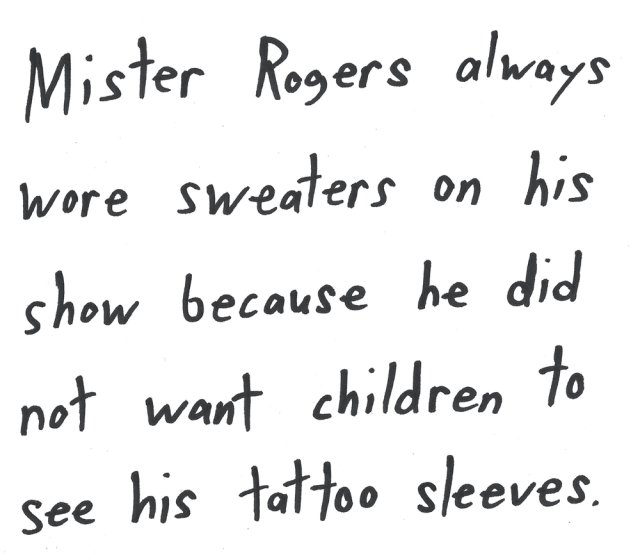 Mister Rogers always wore sweaters on his show because he did not want children to see his tattoo sleeves.