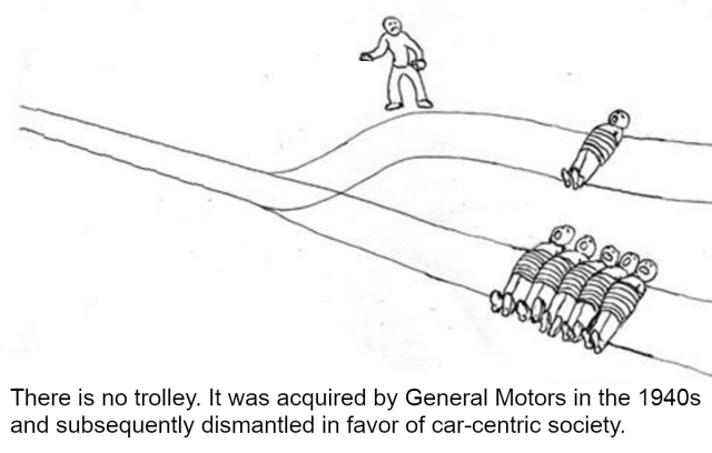 "trolley problem" meme template, except there is no trolley on the tracks. The caption reads "There is no trolley. It was acquired by General Motors in the 1940s and subsequently dismantled in favor of car-centric society."