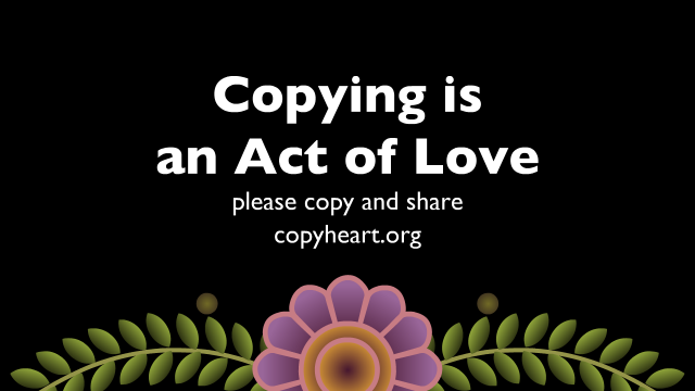Copying is an Act of Love 
(La copie est un acte d'amour)

S'il vous plaît copiez et partagez
https://copyheart.org

(visuel de Nina Paley)