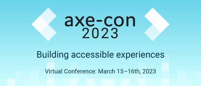 Virtual conference Axe-con 2023, building accessible experiences on March 15 through 16, 2023.