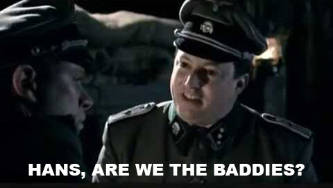 Man in a Nazi uniform asking a question of another man, with superimposed text: “Hans, are we the baddies?”