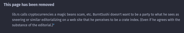 This page has been removed

lib.rs calls cryptocurrencies a magic beans scam, etc. BurntSushi doesn't want to be a party to what he sees as sneering or similar editorializing on a web site that he perceives to be a crate index. (Even if he agrees with the substance of the editorial.)*