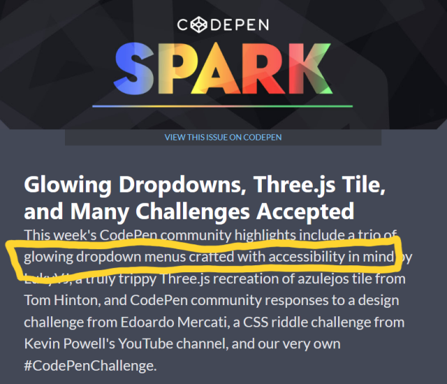 Email: CodePen Spark. Glowing Dropdowns, Three.js Tile, and Many Challenges Accepted.
This week's CodePen community highlights include a trio of glowing dropdown menus crafted with accessibility in mind by REDACTED, a truly trippy Three.js recreation of azulejos tile from Tom Hinton, and CodePen community responses to a design challenge from Edoardo Mercati, a CSS riddle challenge from Kevin Powell's YouTube channel, and our very own #CodePenChallenge.