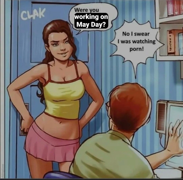Where you working on May Day?

No I swear I was watching porn!