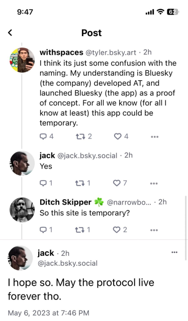Withspaces: I think it’s just some confusion with the naming. My understanding is Bluesky (the company) developed AT, and launched Bluesky (the app) as a proof of concept. For all we know (for all I know at least) this app could be temporary. 

Jack Dorsey: Yes

Ditch Skipper: So this site is temporary 

Jack Dorsey: I hope so. May the protocol live forever tho.