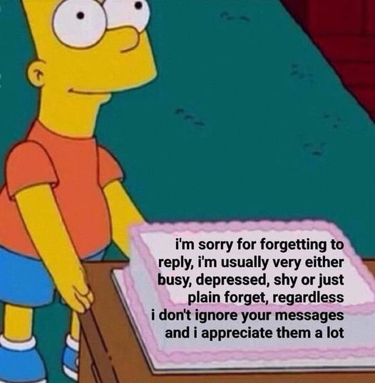 Image of Bart Simpson standing next to a cake that says, "i'm sorry for forgetting to reply, i'm usually very either busy, depressed, shy or just plain forget, regardless i don't ignore your messages and i appreciate them a lot"