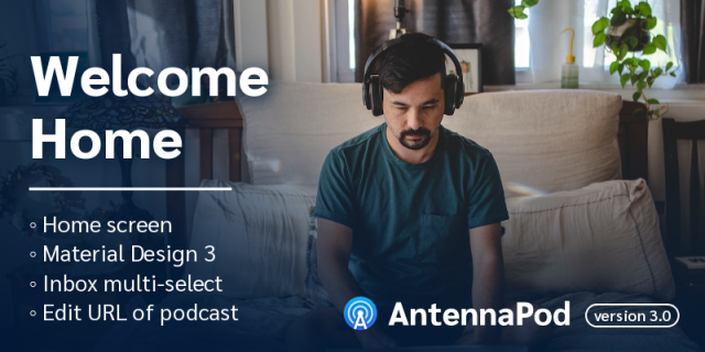 Picture in background: man with headphones sitting on bed, curtains & a plant behind him, chairs beside the bed.
Text: Welcome Home. Home screen, Material Design 3, Inbox multi-select, Edit URL of podcast
