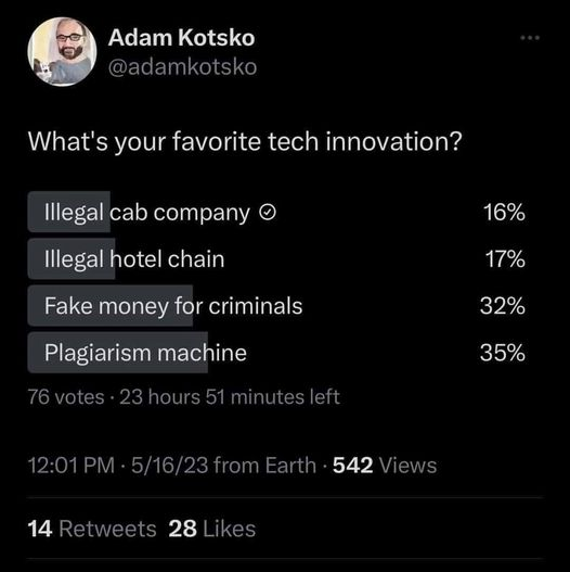 Twitter poll by Adam Kotsko  
What's your favorite tech innovation?
* lllegal cab company  16% 
* lllegal hotel chain 17 %
* A Fake money for criminals 32% 
* Plagiarism machine 35% 

76 votes