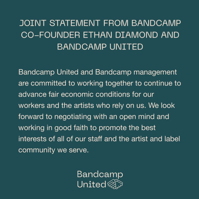 “Bandcamp United and Bandcamp management are committed to working together to continue to advance fair economic conditions for our workers and the artists who rely on us. We look forward to negotiating with an open mind and working in good faith to promote the best interests of all of our staff and the artist and label community we serve.”