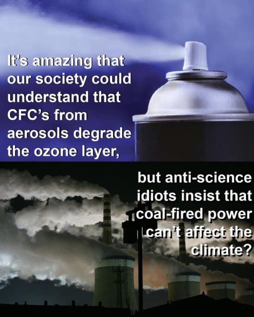 Two images, an aerosol can spraying it’s contents, and a power station shrouded in dark smog. 
Caption:
It's amazing that our society could understand that CFC's from aerosols degrade the ozone layer, 
but anti-science idiots insist that coal fired power can't affect the climate?