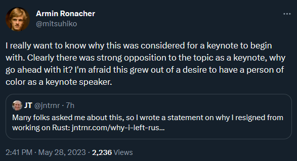 A screenshot of Armin Ronacher (@mitsuhiko) on Twitter stating "I really want to know why this was considered for a keynote to begin with. Clearly there was strong opposition to the topic as a keynote, why go ahead with it? I'm afraid this grew out fo a desire to have a person of color as a keynote speaker.". The tweet is quoting JT's post talking about why they resigned from their position in Rust.