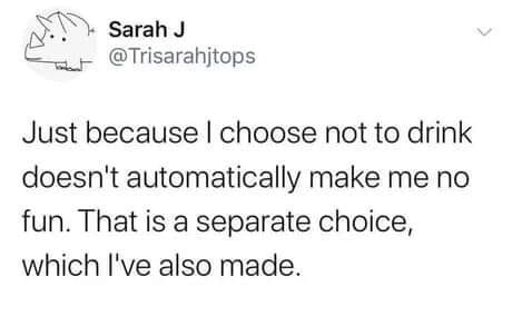 Tweet: “just because I choose not to drink doesn’t automatically make me no fun.  That is a separate choice, which I’ve also made”