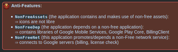 screenshot taken from an app details page not only showing the app has been flagged with 3 anti-features – but giving details for their reason.

Instead of the lengthy  description what an anti-feature stands for, the description is shortend and supplemented by details on why it applies to THIS app.

Example: "NonFreeAssets (the application contains and makes use of non-free assets):
⇒ icons are not libre"

Example: "NonFreeDep (the application depends on a non-free application):
⇒ contains libraries of Google Mobile Services, Google Play Core, BillingClient"

Example: "NonFreeNet (this application promotes/depends a non-Free network service):
⇒ connects to Google servers (billing, license check)"