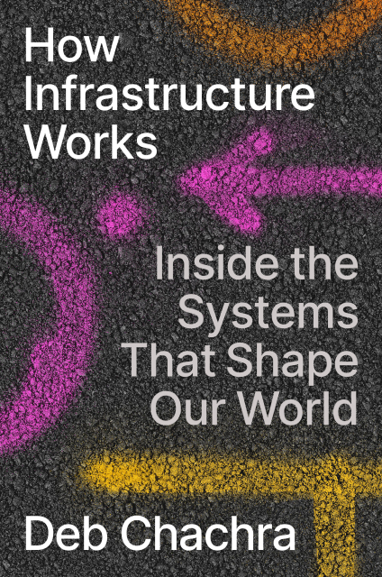 book cover, which reads How Infrastructure Works: Inside the Systems That Shape Our World, against a background that is a close-up of asphalt with spray-paint markings in pink, orange and yellow