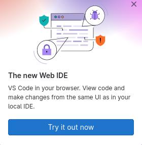 Gitlab pop-up proposing to try “the new Web IDE” : “VS Code in your browser. View code and make changes from the same UI as in your local IDE.”