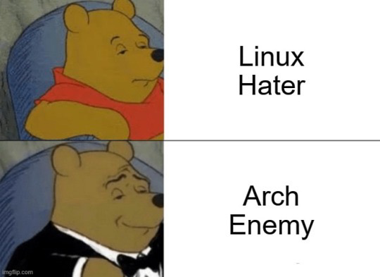 A meme about linux.  Tuxedo Winnie The Pooh Meme . First panel: Linux hater. Second panel: Arch Enemy.