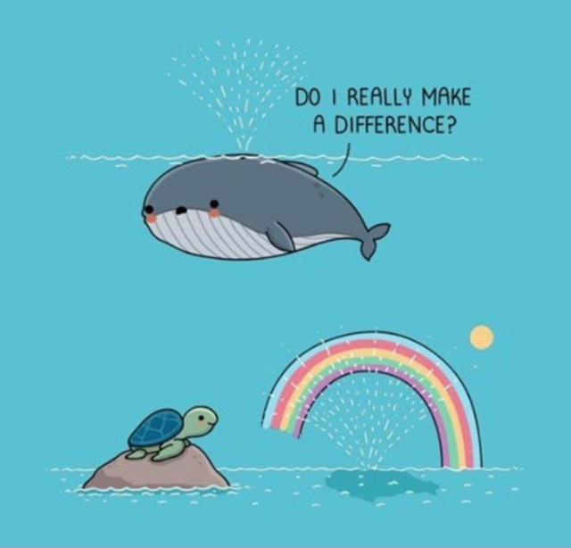 Cartoon in two parts.
Upper section is a whale just below the surface blowing spray as it breathes out. It thinks: "Do I really make a difference?"
Lower section is a turtle on a rock smiling at the rainbow created by the spray. 