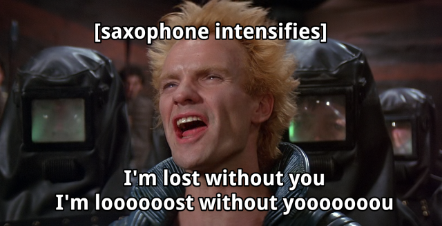 Sting playing Feyd-Rautha Harkonnen in David Lynch's 1984 Dune movie.

His mouth his open as if singing and the text says:
[saxophone intensifies]
I'm lost without you
I'm loooooost without yooooooou
