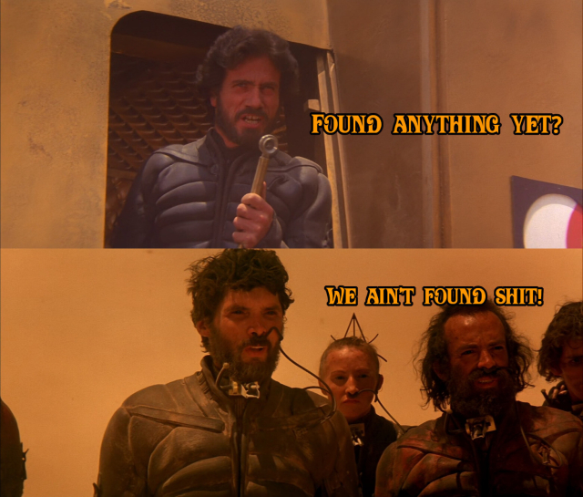 Two stills from David Lynch's Dune (1984). In the first one duke Leto Atreides asks "Found anything yet?", in the second one Stilgar is present with other Fremen and replies "We ain't found shit!".
