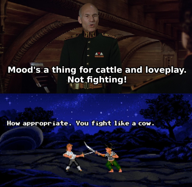 First panel: a still from David Lynch's movie Dune (1984). Patrick Stewart as Gurney Halleck says:

Mood's a thing for cattle and loveplay. Not fighting!

Second panel: a still from "The Secret of Monkey Island". Guybrush Threepwood is having a sword-fight with a pirate and says:

How appropriate. You fight like a cow.