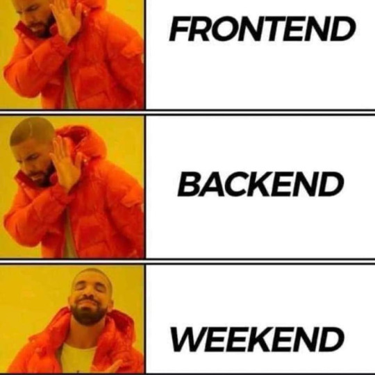 Here is a meme called "Drakeposting" that involves rejecting frontend and backend from software devlopment work but accepting the weekend.