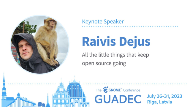 GUADEC July 26-31, 2023. Keynote Speaker: Raivis Dejus, All the little things that keep open source going