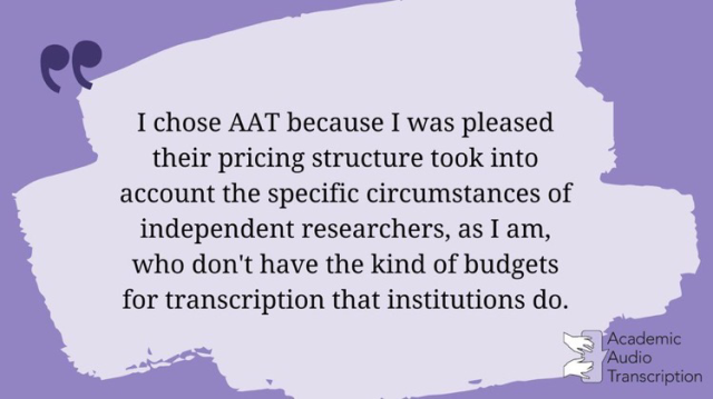 Quote on a purple background reads: "I chose AAT was because I was pleased their pricing structure took into account the specific circumstances of independent researchers, as I am, who don't have the kind of budgets for transcription that institutions do." AAT logo in bottom right corner.
